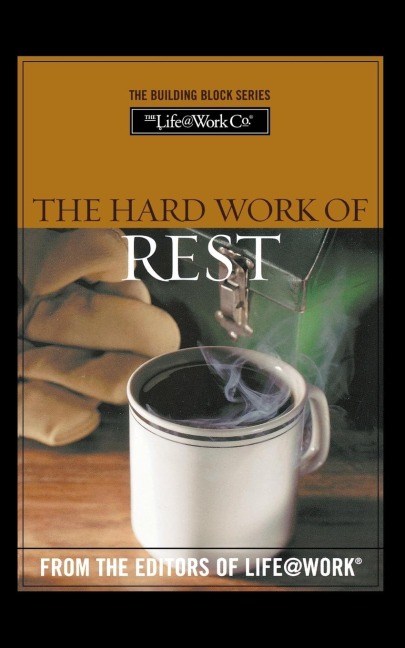 The Building Blocks for Your Life@work: : The Hard Work of Rest