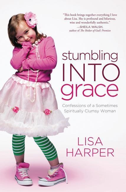 The Stumbling Into Grace: Confessions of a Sometimes Spiritually Clumsy Woman