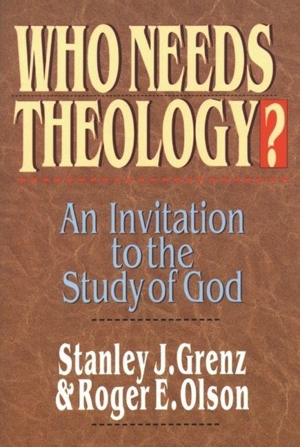 Who Needs Theology?: Invitation to the Study of God