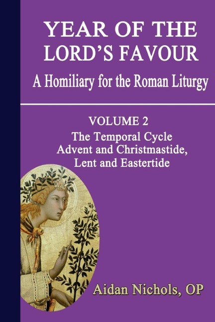 Year of the Lords Favour. a Homiliary for the Roman Liturgy. Volume 2: The Temporal Cycle: Advent and Christmastide, Lent and Eastertide