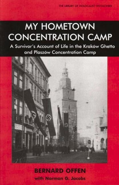 My Hometown Concentration Camp: A Survivors Account of Life in the Krakow Ghetto and Plaszow Concentration Camp
