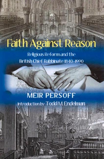 Faith Against Reason: Religious Reform and the British Chief Rabbinate, 1840-1990