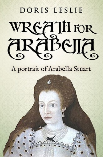 Wreath For Arabella A Portrait of Arabella Stuart