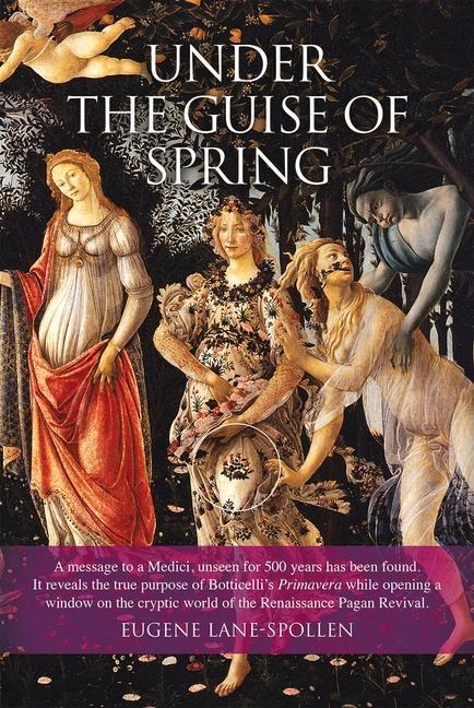 Under the Guise of Spring: The Message Hidden in Botticellis Primavera