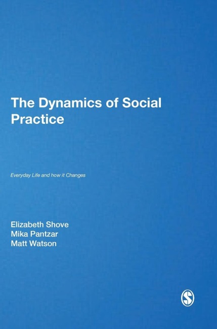 The Dynamics of Social Practice: Everyday Life and how it Changes