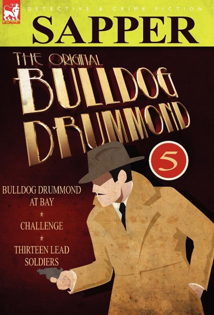 The Original Bulldog Drummond: 5-Bulldog Drummond at Bay, Challenge & Thirteen Lead Soldiers