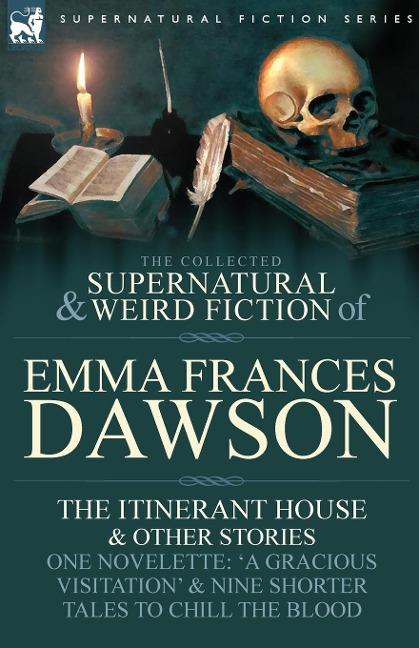 The Collected Supernatural and Weird Fiction of Emma Frances Dawson: The Itinerant House and Other Stories-One Novelette: a Gracious Visitation and
