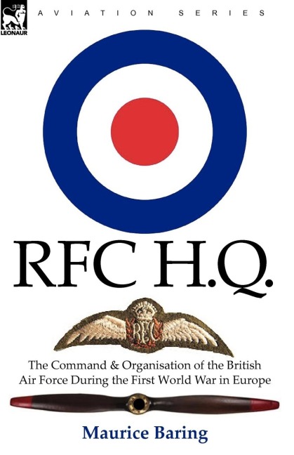 R. F. C. H. Q.: the Command & Organisation of the British Air Force During the First World War in Europe