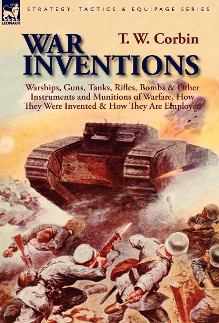 War Inventions: Warships, Guns, Tanks, Rifles, Bombs & Other Instruments and Munitions of Warfare, How They Were Invented & How They Are Employed