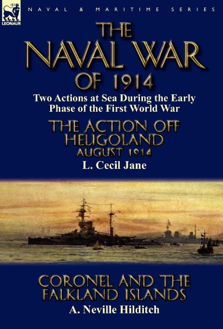 The Naval War of 1914: Two Actions at Sea During the Early Phase of the First World War-The Action off Heligoland August 1914 by L. Cecil Jane & Coronel and the Falkland Islands by A. Neville Hilditch