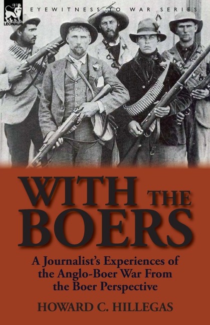 With the Boers: A Journalists Experiences of the Anglo-Boer War from the Boer Perspective