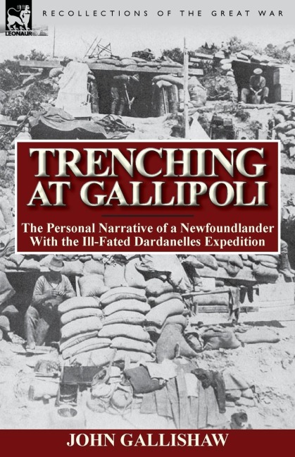 Trenching at Gallipoli: The Personal Narrative of a Newfoundlander with the Ill-Fated Dardanelles Expedition