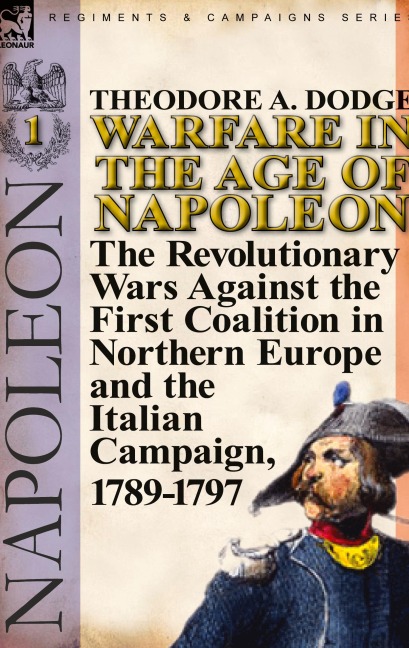 Warfare in the Age of Napoleon-Volume 1: The Revolutionary Wars Against the First Coalition in Northern Europe and the Italian Campaign, 1789-1797