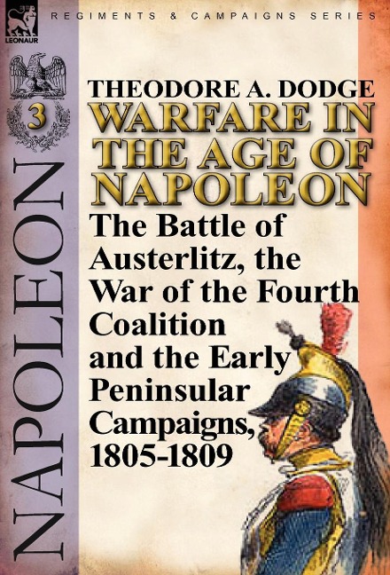 Warfare in the Age of Napoleon-Volume 3: the Battle of Austerlitz, the War of the Fourth Coalition and the Early Peninsular Campaigns, 1805-1809