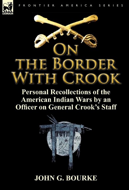 On the Border with Crook: Personal Recollections of the American Indian Wars by an Officer on General Crooks Staff
