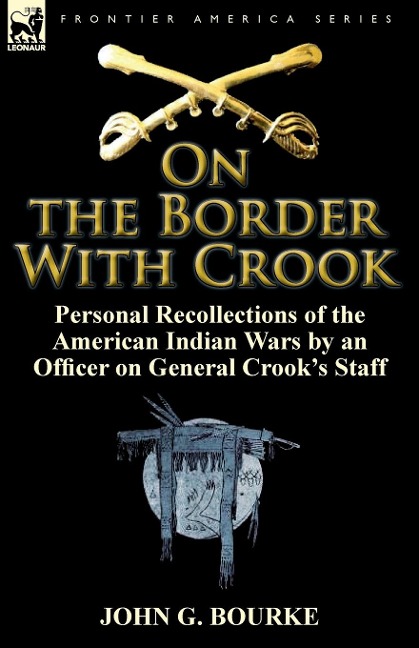 On the Border with Crook: Personal Recollections of the American Indian Wars by an Officer on General Crooks Staff