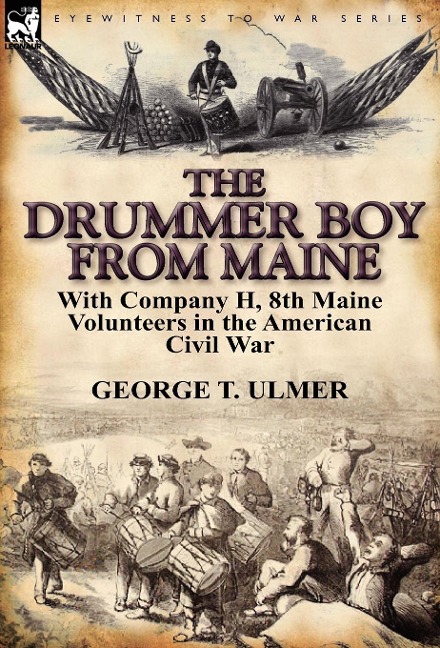 The Drummer Boy from Maine: With Company H, 8th Maine Volunteers in the American Civil War
