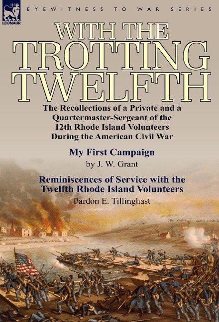 With the Trotting Twelfth: the Recollections of a Private & a Quartermaster-Sergeant of the 12th Rhode Island Volunteers During the American Civil War