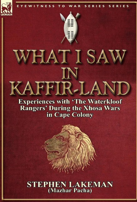 What I Saw in Kaffir-Land: Experiences with The Waterkloof Rangers During the Xhosa Wars in Cape Colony