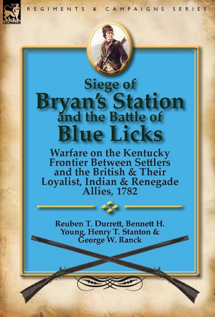 Siege of Bryans Station and The Battle of Blue Licks: Warfare on the Kentucky Frontier Between Settlers and the British & Their Loyalist, Indian & Renegade Allies, 1782