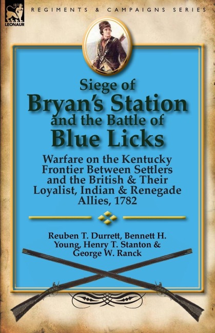 Siege of Bryans Station and the Battle of Blue Licks: Warfare on the Kentucky Frontier Between Settlers and the British & Their Loyalist, Indian & Re