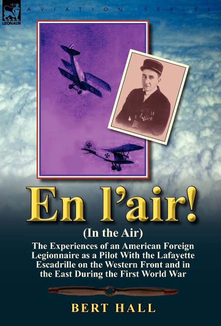 En LAir! (in the Air): The Experiences of an American Foreign Legionnaire as a Pilot with the Lafayette Escadrille on the Western Front and I