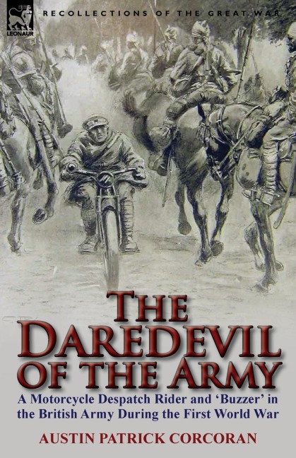The Daredevil of the Army: A Motorcycle Despatch Rider and Buzzer in the British Army During the First World War