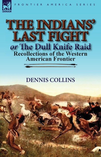 The Indians Last Fight or The Dull Knife Raid: Recollections of the Western American Frontier