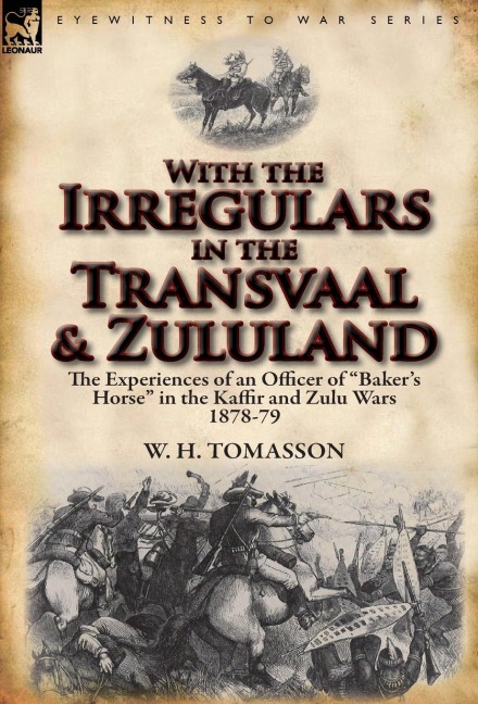 With the Irregulars in the Transvaal and Zululand: The Experiences of an Officer of Baker's Horse in the Kaffir and Zulu Wars 1878-79