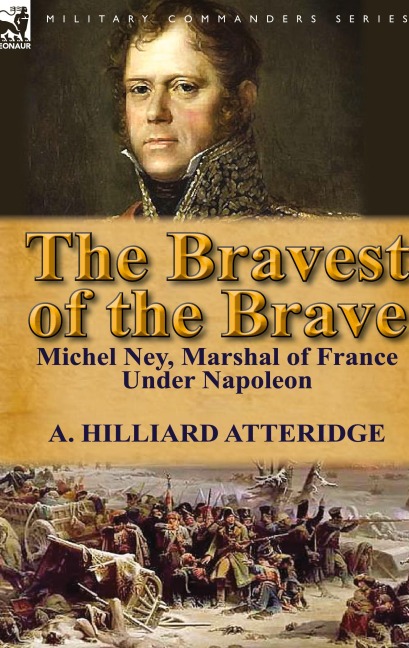 The Bravest of the Brave: Michel Ney, Marshal of France Under Napoleon