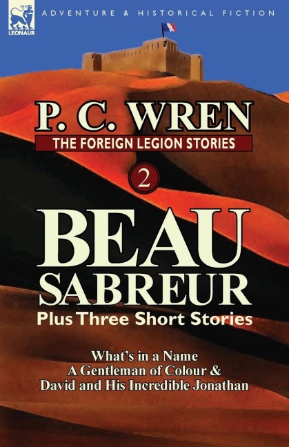 The Foreign Legion Stories 2: Beau Sabreur Plus Three Short Stories: Whats in a Name, a Gentleman of Colour & David and His Incredible Jonathan