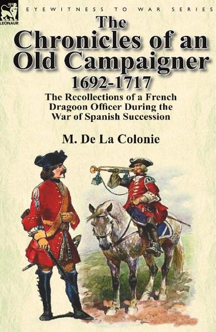 The Chronicles of an Old Campaigner 1692-1717: The Recollections of a French Dragoon Officer During the War of Spanish Succession