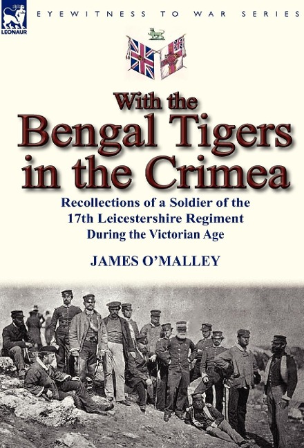 With the Bengal Tigers in the Crimea: Recollections of a Soldier of the 17th Leicestershire Regiment During the Victorian Age