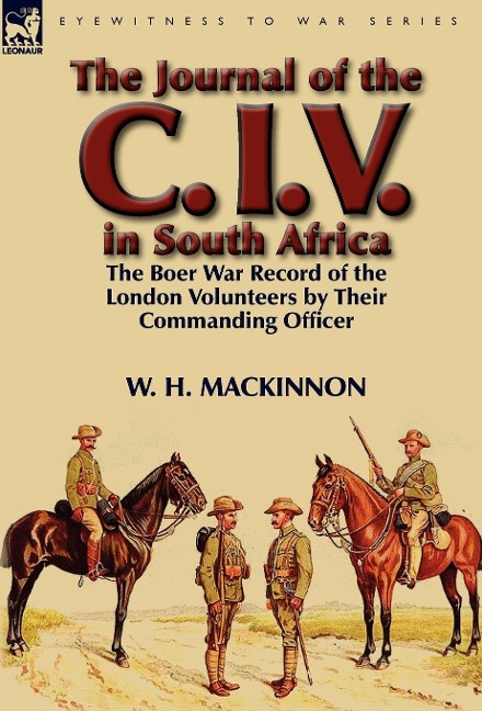 The Journal of the C. I. V. in South Africa: The Boer War Record of the London Volunteers by Their Commanding Officer