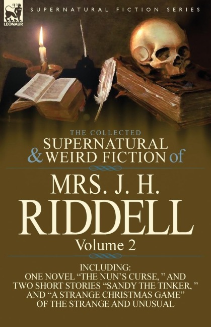 The Collected Supernatural and Weird Fiction of Mrs. J. H. Riddell: Volume 2-Including One Novel The Nuns Curse,  and Two Short Stories Sandy the