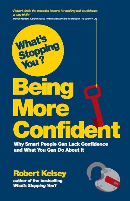 Whats Stopping You? Being More Confident: Why Smart People Can Lack Confidence and What You Can Do about It