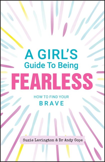 A Girl's Guide to Being Fearless: How to Find Your Brave