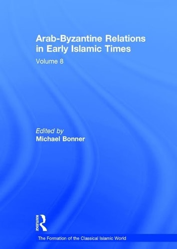 Arab-Byzantine Relations in Early Islamic Times (The Formation of the Classical Islamic World)