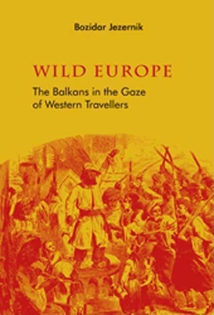 Wild Europe: The Balkans in the Gaze of Western Travellers