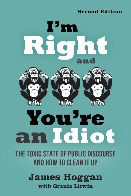 Im Right and Youre an Idiot - 2nd Edition: The Toxic State of Public Discourse and How to Clean It Up