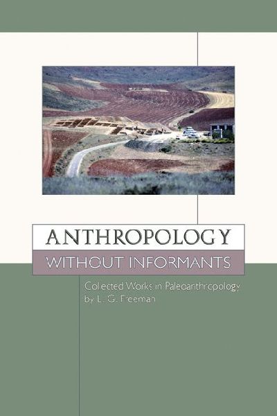 Anthropology Without Informants: Collected Works in Paleoanthropology by L.G. Freeman