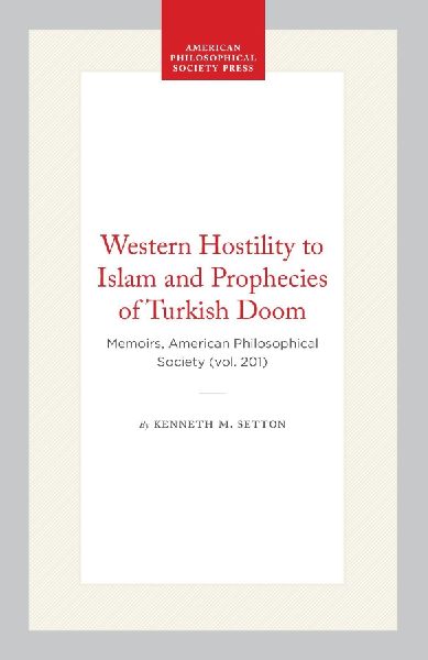 Western Hostility to Islam and Prophecies of Turkish Doom: Memoirs, American Philosophical Society (Vol. 201)