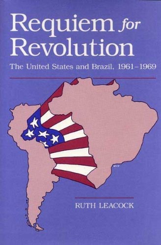 Requiem for Revolution: The United States and Brazil, 1961-1969 (Corporate Law and Practice Course Handbook Series)