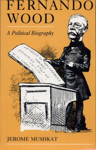 Fernando Wood A Political Biography