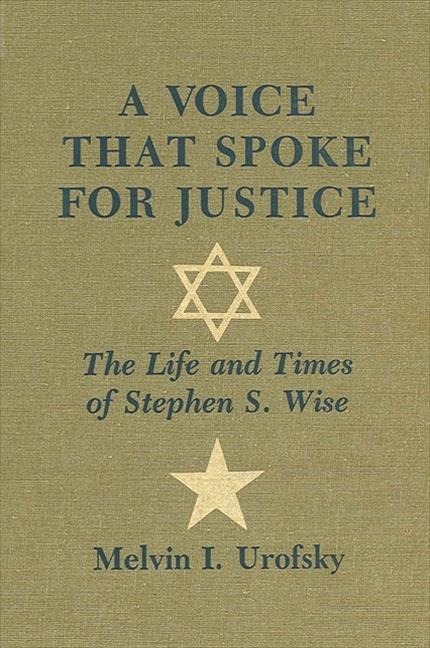 A Voice That Spoke for Justice: The Life and Times of Stephen S. Wise