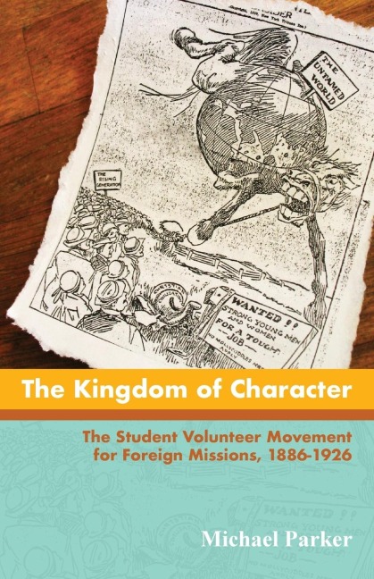 The Kingdom of Character: The Student Volunteer Movement for Foreign Missions, 1886-1926