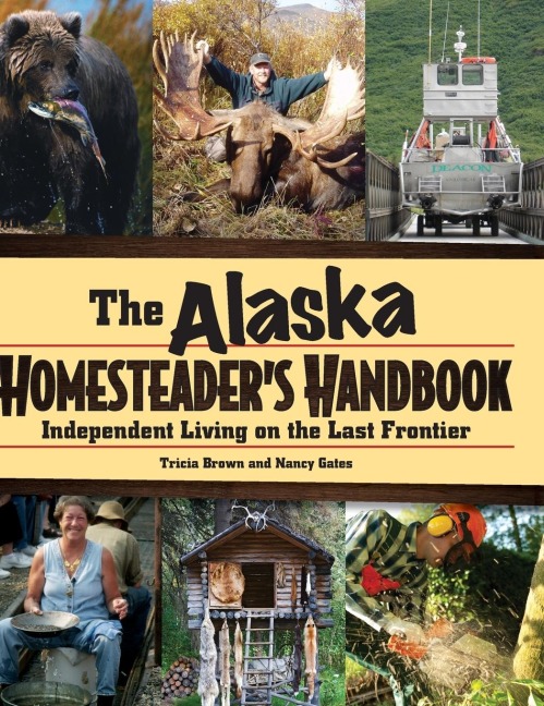 Alaska Homesteaders Handbook: Independent Living on the Last Frontier