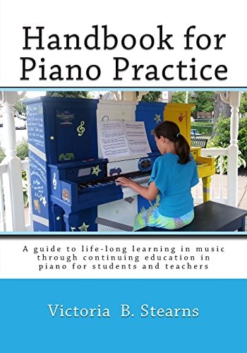 Handbook for Piano Practice A Guide to Life-Long Learning in Music Through Continuing Education in Piano for Students and Teachers