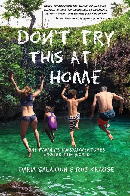 Dont Try This at Home: One Familys (Mis)Adventures Around the World