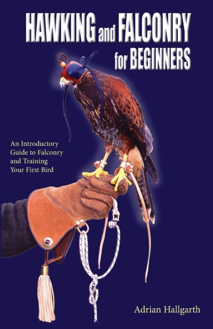 Hawking and Falconry for Begginers: An introductory guide to falconry and training your first bird